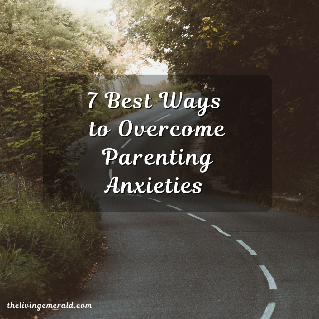 7 Best Ways to Overcome Parenting Anxieties