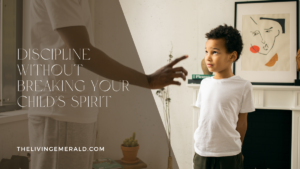 discipline without breaking your child's spirit
