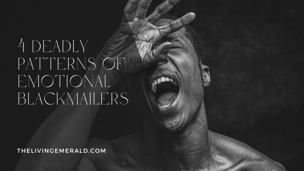 4 Deadly Patterns of Emotional Blackmailers - The Living Emerald