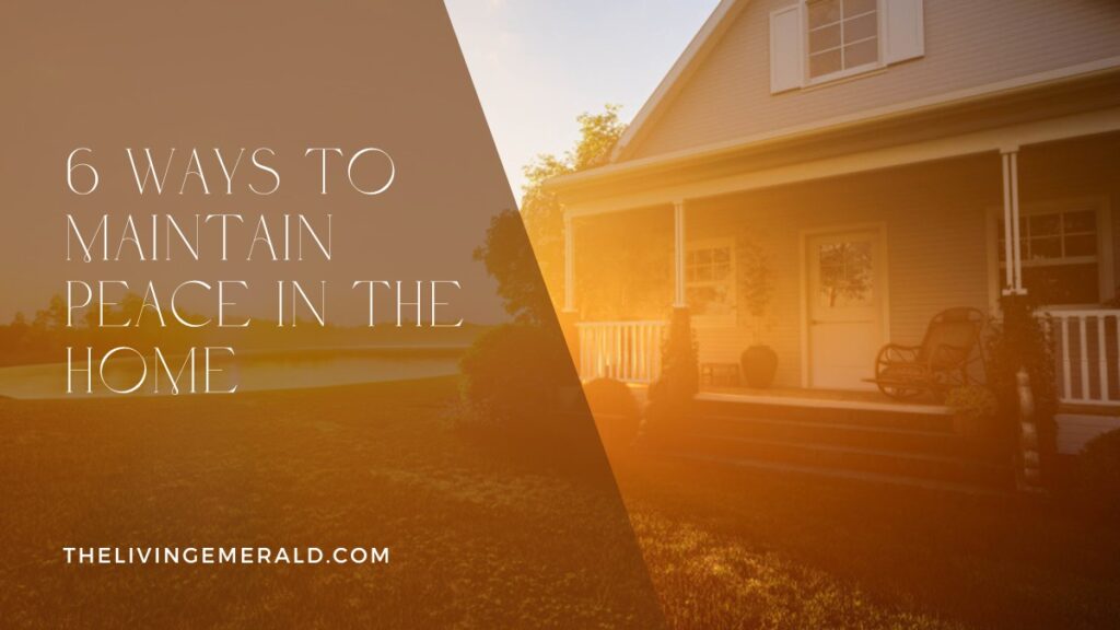 6 Ways to Maintain Peace in the Home - The Living Emerald