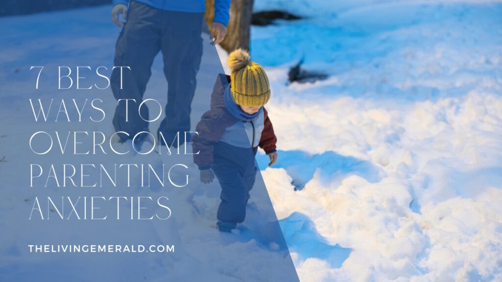 7 Best Ways to Overcome Parenting Anxieties - The Living Emerald