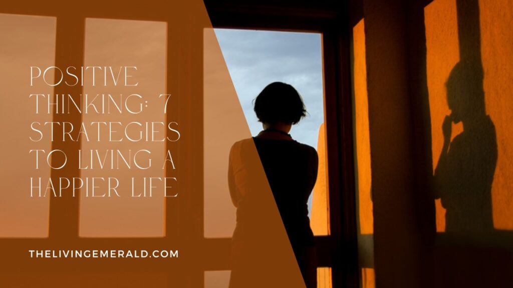 Positive Thinking: 7 Strategies to Living a Happier Life - The Living Emerald