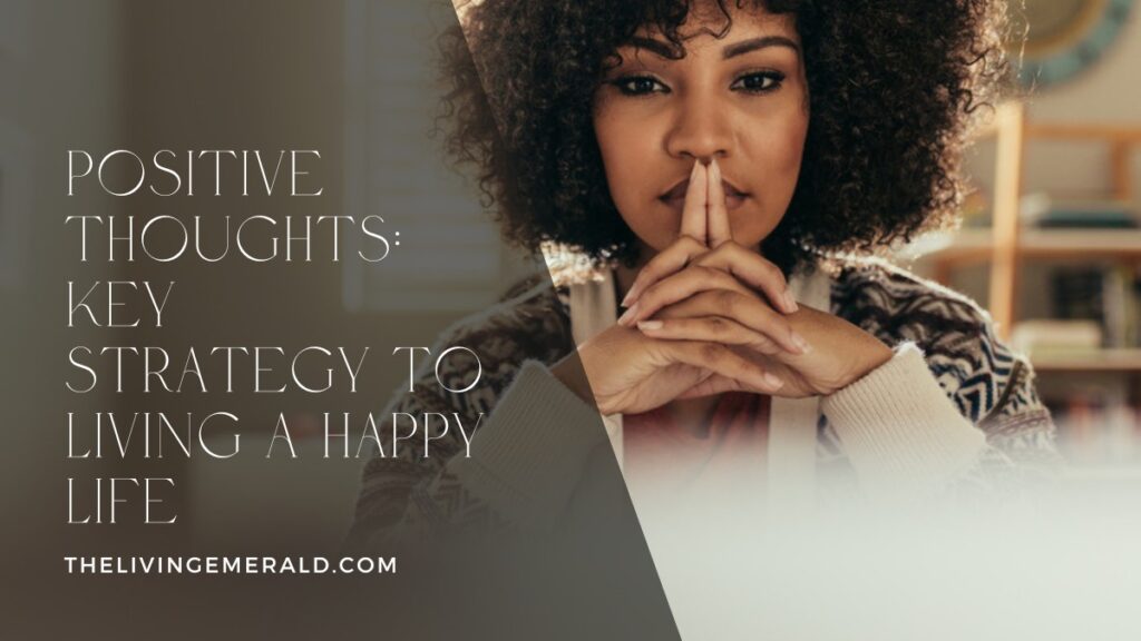 Positive Thoughts: Key Strategy to Living a Happy Life - The Living Emerald
