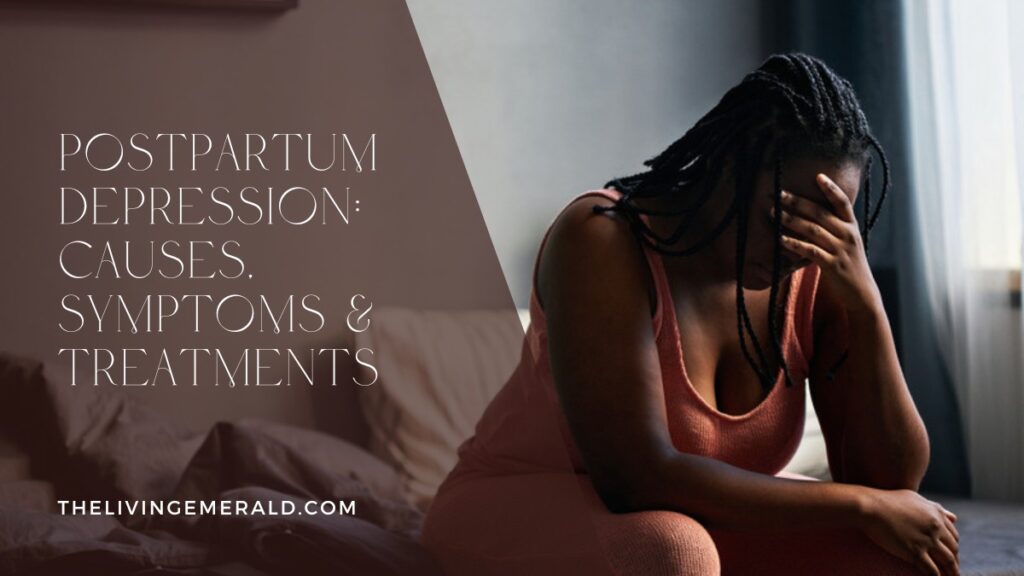Postpartum Depression: Causes, Symptoms and Treatments - The Living Emerald