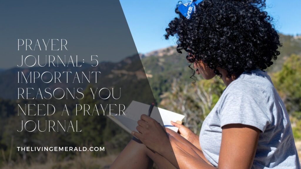 Prayer Journal: 5 Important Reasons You Need a Prayer Journal - The Living Emerald