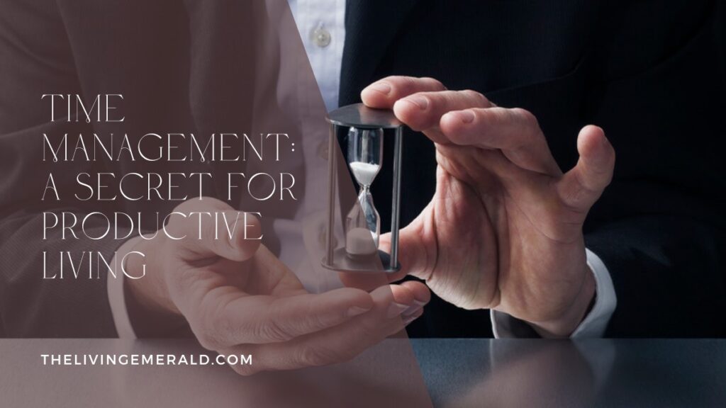 Time Management: A Secret for Productive Living - The Living Emerald