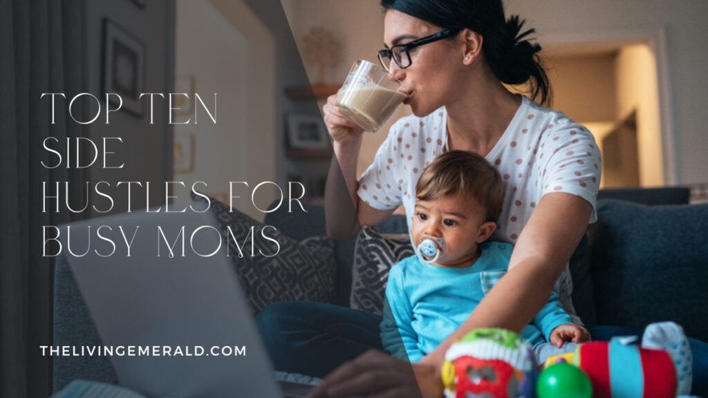 Top Ten Side Hustles for Busy Moms - The Living Emerald