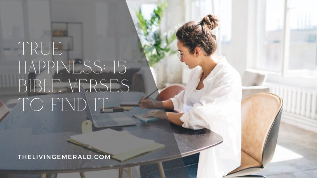 True Happiness: 15 Bible Verses to Find It - The Living Emerald