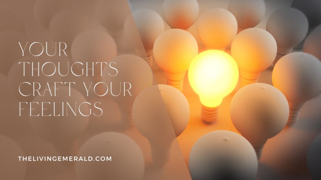 Your Thoughts Craft Your Feelings - The Living Emerald