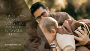 Instill godly values and habits in your children